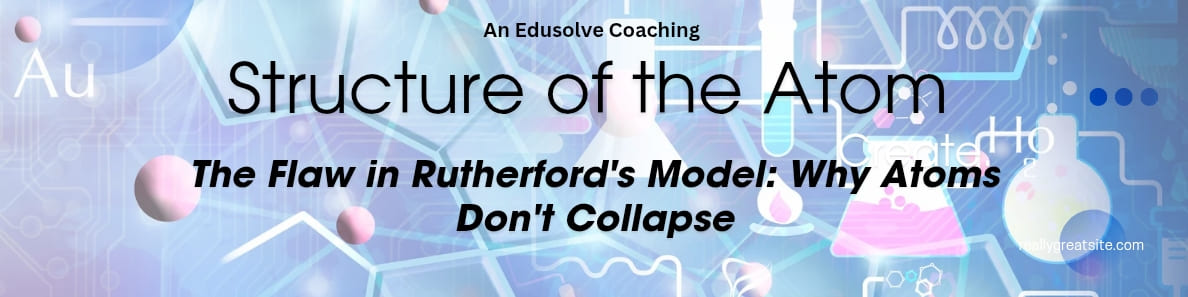 The Flaw in Rutherford's Model-Why Atoms Don't Collapse
