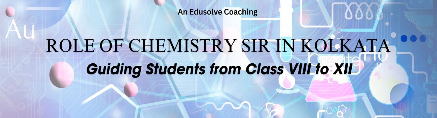 The Role of Chemistry Sir in Kolkata  Guiding Students from Class VIII to XII