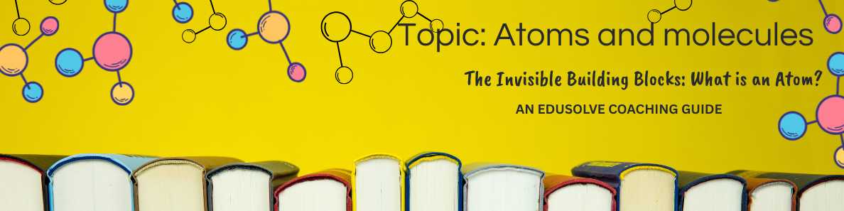 The Invisible Building Blocks- What is an Atom?